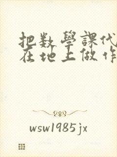 把数学课代表按在地上做作文