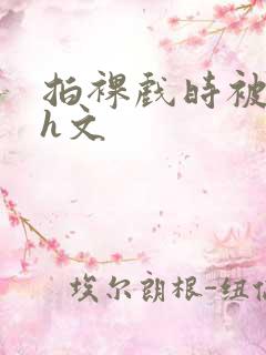 拍裸戏时被c哭h文