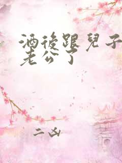 酒后跟儿子当成老公了