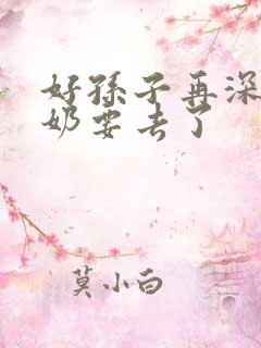 好孙子再深点奶奶要去了