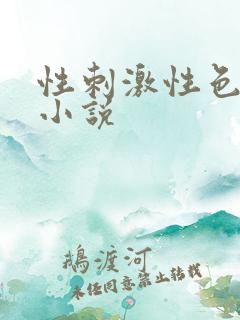 性刺激性色爽爱小说