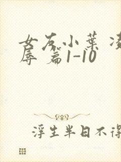 女友小叶 凌 辱 篇1-10