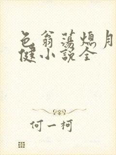 色翁荡熄月月健健小说全