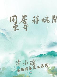 同居 蒋婉闻烬 东哥