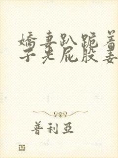 娇妻趴跪着掀裙子光屁股姜罚