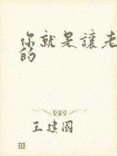 你就是让老子日的