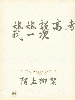 姐姐说高考前给我一次