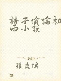 诱子偷伦初尝云雨小说
