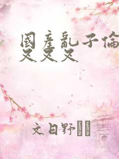 国产乱子伦农村叉叉叉