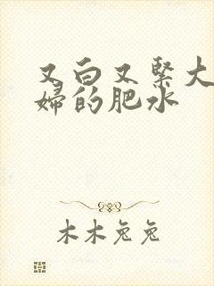 又白又紧大屁贵妇的肥水