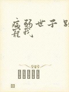 病弱世子 别太宠我
