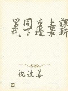 男同桌上课狂揉我下边最新章节