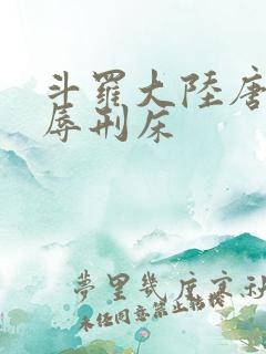 斗罗大陆唐舞桐辱刑床