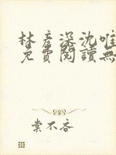 林彦深沈唯全文免费阅读无弹窗