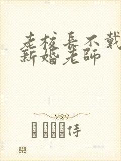 老校长不戴套玩新婚老师