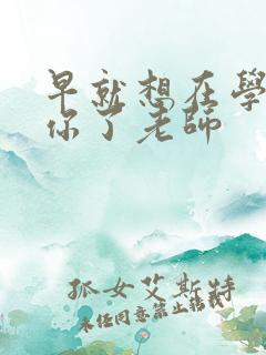 早就想在学校要你了老师