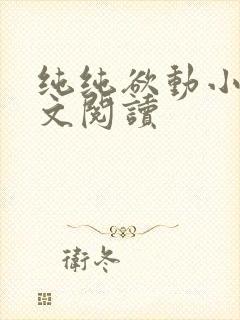 纯纯欲动小说全文阅读