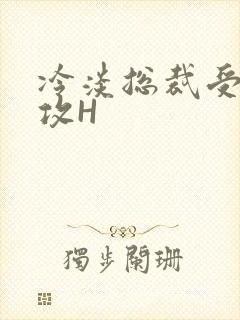 冷淡总裁受下属攻H