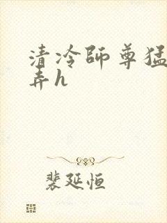 清冷师尊猛烈顶弄h