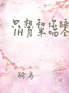 只想和你睡1V 1H月半喵全文