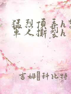 猛烈顶弄h禁欲军人撕裂h