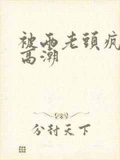 被两老头疯狂添高潮