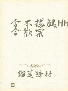 合不拢腿HHH合欢宗