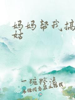 妈妈帮我搞定姑姑