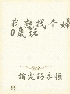 我想找个妇女50岁玩