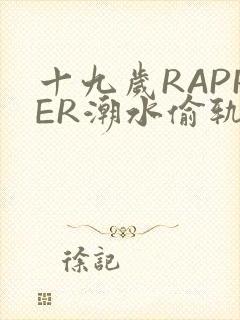 十九岁RAPPER潮水偷轨