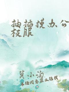 抽插摸办公室脱校服