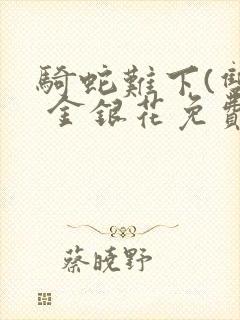 骑蛇难下(双) 金银花免费