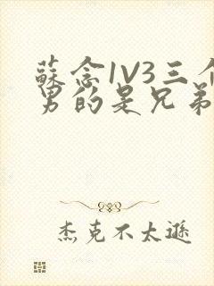 苏念1V3三个男的是兄弟