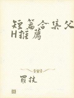 短篇合集父女高H推荐