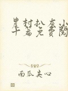 农村扒灰小说五十篇免费阅读全文