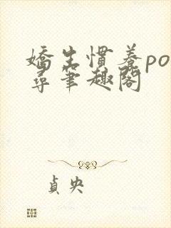 娇生惯养po归寻笔趣阁