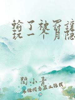 输了被罚让别人玩一个月隐私