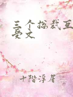 三个总裁互攻互受文