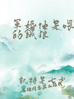 军婚他是喂不饱的饿狼