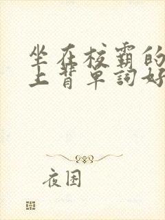 坐在校霸的棍子上背单词好吗