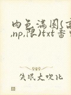 肉色满园(高h,np,限)txt番外篇