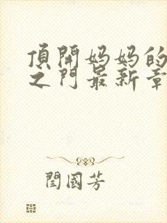 顶开妈妈的生命之门最新章节