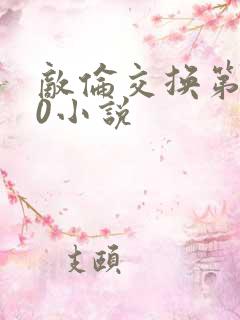 敌伦交换第150小说