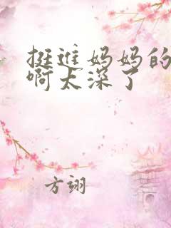挺进妈妈的花苞啊太深了