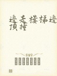 边走楼梯边故意顶撞