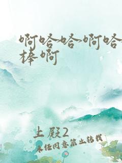 啊哈哈啊哈哈好棒啊