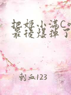 把姬小满C喷了最后爆掉了