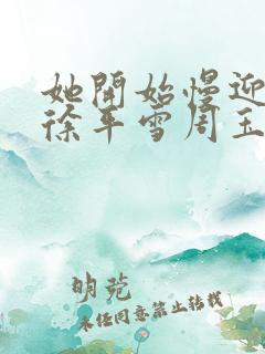 她开始慢迎迎合徐平雪周玉梅