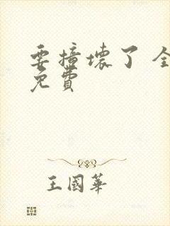 要撞坏了 全文免费