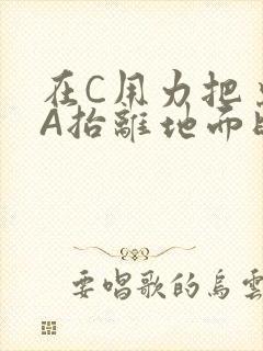 在C用力把桌腿A抬离地面时小说